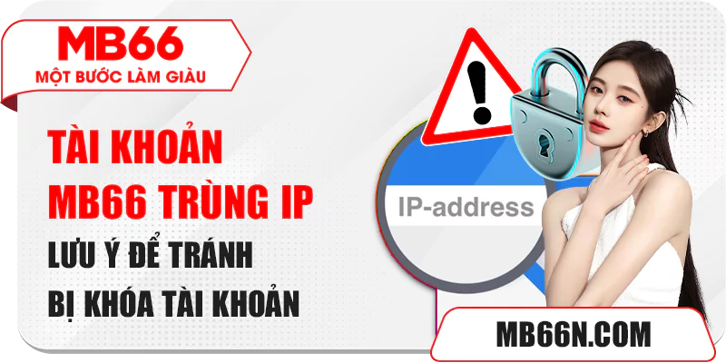 Tài khoản MB66 bị trùng IP sẽ bị khóa