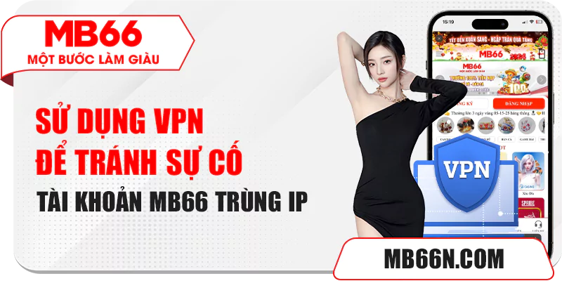 Sử dụng VPN để tránh sự cố tài khoản MB66 trùng IP