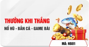 THƯỞNG KHI THẮNG NỔ HŨ - BẮN CÁ - GAME BÀI