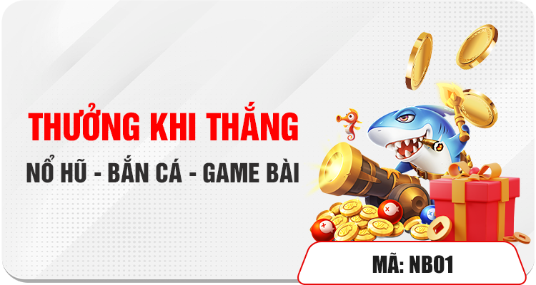 THƯỞNG KHI THẮNG NỔ HŨ - BẮN CÁ - GAME BÀI