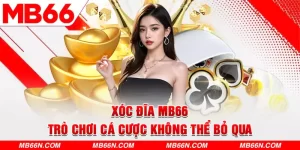 Xóc Đĩa MB66 – Trò Chơi Cá Cược Không Thể Bỏ Qua